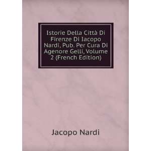   Cura Di Agenore Gelli, Volume 2 (French Edition): Jacopo Nardi: Books