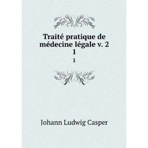   pratique de mÃ©decine lÃ©gale v. 2. 1 Johann Ludwig Casper Books