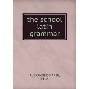  the school latin grammar M . A. ALEXANDER MARIN Books