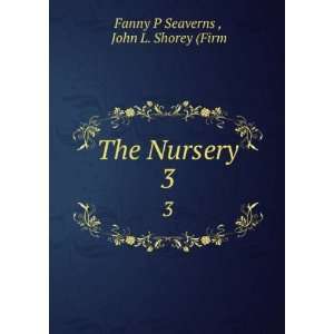    The Nursery. 3 John L. Shorey (Firm Fanny P Seaverns  Books