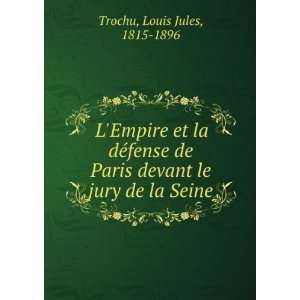   Paris devant le jury de la Seine: Louis Jules, 1815 1896 Trochu: Books