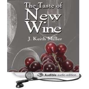   The Taste of New Wine (Audible Audio Edition) J. Keith Miller Books