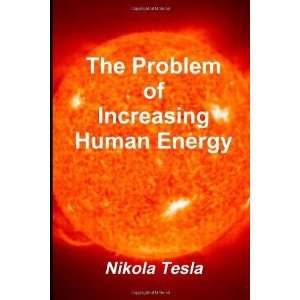   Problem of Increasing Human Energy [Paperback]: Nikola Tesla: Books