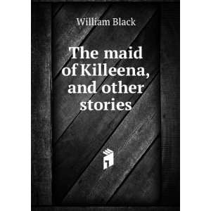    The maid of Killeena, and other stories William Black Books