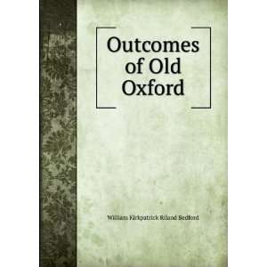  Outcomes of Old Oxford William Kirkpatrick Riland Bedford Books