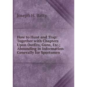   Abounding in Information Generally for Sportsmen Joseph H. Batty