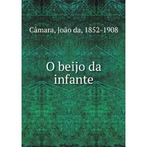 O beijo da infante JoÃ£o da, 1852 1908 CÃ¢mara Books