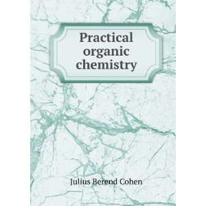 Practical organic chemistry Julius Berend Cohen  Books