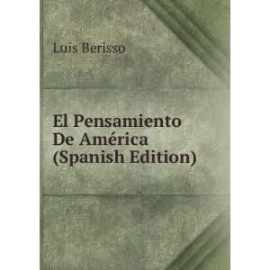    El Pensamiento De AmÃ©rica (Spanish Edition) Luis Berisso Books