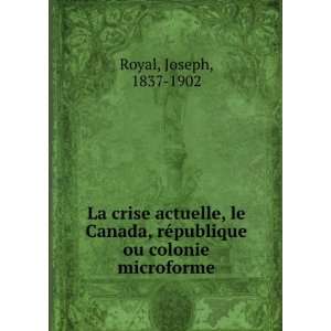   actuelle le Canada, rÃ©publique ou colonie Joseph Royal Books
