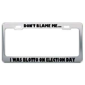 DonT Blame Me. I Was Blotto On Election Day Metal License Plate 