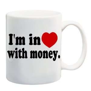  IM IN LOVE WITH MONEY Mug Coffee Cup 11 oz: Everything 