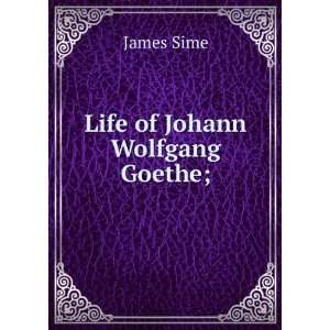  Life of Johann Wolfgang Goethe;: James Sime: Books