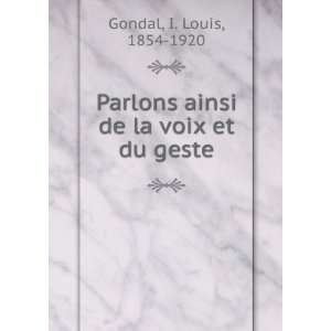   ainsi de la voix et du geste: I. Louis, 1854 1920 Gondal: Books