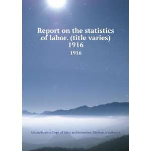  Report on the statistics of labor. (title varies). 1916 