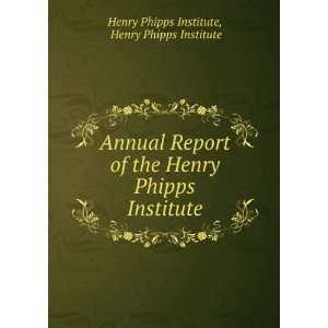  Annual Report of the Henry Phipps Institute Henry Phipps Institute 