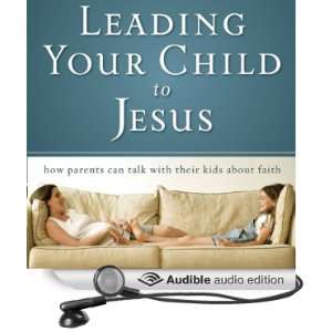   Your Child to Jesus How Parents Can Talk with Their Kids about Faith