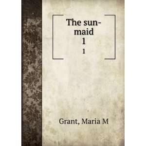  The sun maid. 1 Maria M Grant Books
