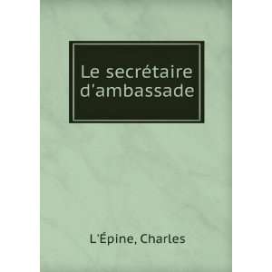  Le secrÃ©taire dambassade Charles LÃ?pine Books