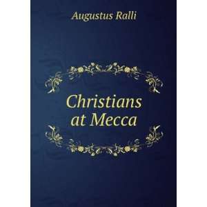 Christians at Mecca: Augustus Ralli:  Books