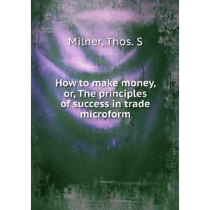   , The principles of success in trade microform Thos. S Milner Books