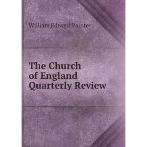 The Church of England Quarterly Review: William Edward Painter:  