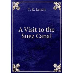  A Visit to the Suez Canal: T. K. Lynch: Books
