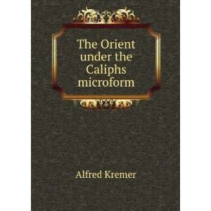    The Orient under the Caliphs microform Alfred Kremer Books