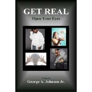  GET REAL: Open Your Eyes (9780557018345): George A 