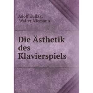 Die Ãsthetik des Klavierspiels Walter Niemann Adolf Kullak  