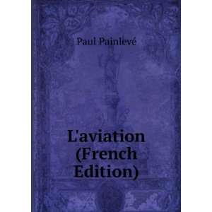  Laviation (French Edition) Paul PainlevÃ© Books