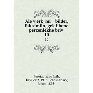   10 Isaac Leib, 1851 or 2 1915,Botoshansky, Jacob, 1895  Peretz Books