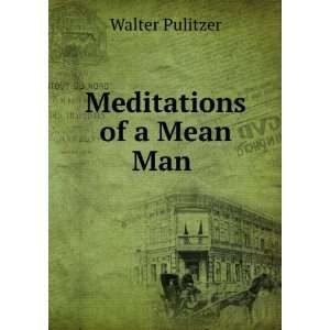  Meditations of a Mean Man . Walter Pulitzer Books