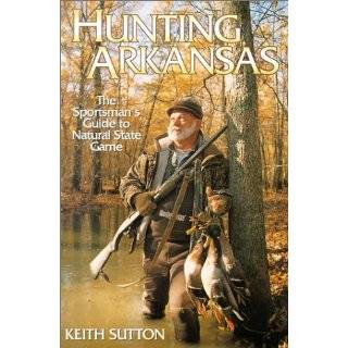 HUNTING ARKANSAS A SPORTSMANS GUIDE TO NATURAL STATE GAME by KEITH 