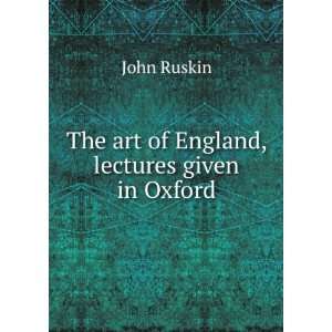  The art of England, lectures given in Oxford John Ruskin Books