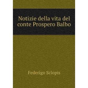   Notizie della vita del conte Prospero Balbo Federigo Sclopis Books