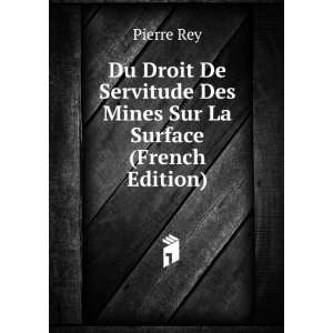   Servitude Des Mines Sur La Surface (French Edition): Pierre Rey: Books