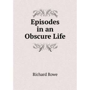  Episodes in an Obscure Life Richard Rowe Books
