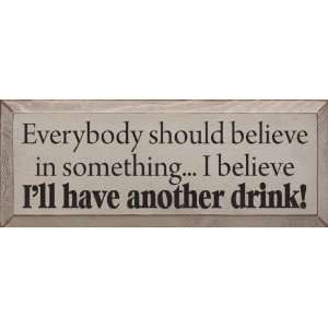   believe in something I believe Ill have another drink! Wooden Sign