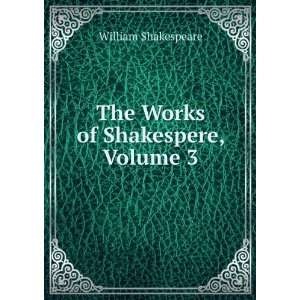   The Works of Shakespere, Volume 3: William Shakespeare: Books