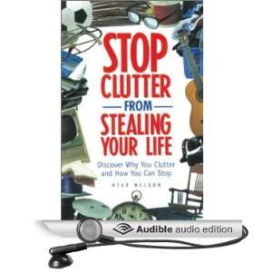Stop Clutter From Stealing Your Life: Discover Why You Clutter and How 
