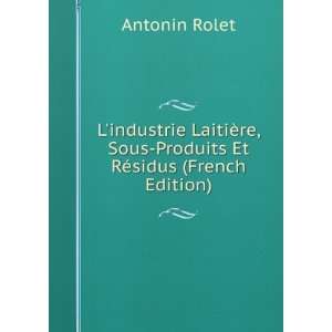   re, Sous Produits Et RÃ©sidus (French Edition) Antonin Rolet Books