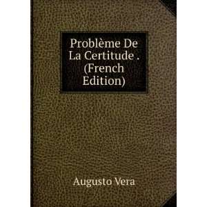    ProblÃ¨me De La Certitude . (French Edition) Augusto Vera Books