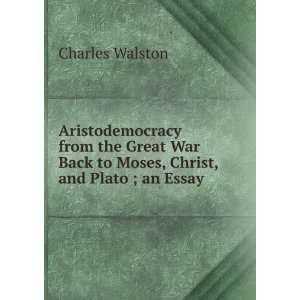  Back to Moses, Christ, and Plato ; an Essay: Charles Walston: Books