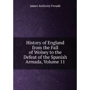  History of England from the Fall of Wolsey to the Defeat 