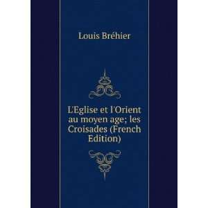  LEglise et lOrient au moyen age; les Croisades (French 
