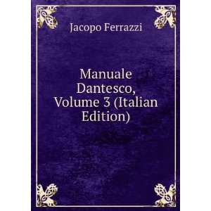   Manuale Dantesco, Volume 3 (Italian Edition): Jacopo Ferrazzi: Books
