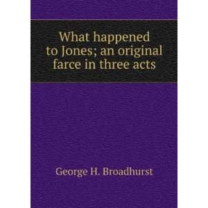   to Jones; an original farce in three acts George H. Broadhurst Books