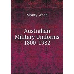  Australian Military Uniforms 1800 1982 Monty Wedd Books