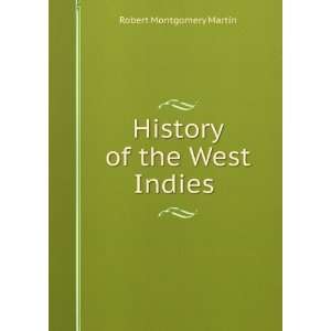  History of the West Indies . Robert Montgomery Martin 